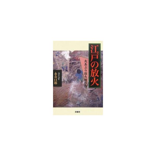 江戸の放火 火あぶり放火魔群像/永寿日郎