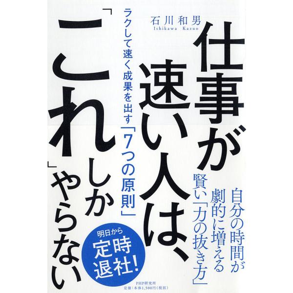 仕事が速い人は、「これ」しかやらない ラクして速く成果を出す「7つの原則」/石川和男
