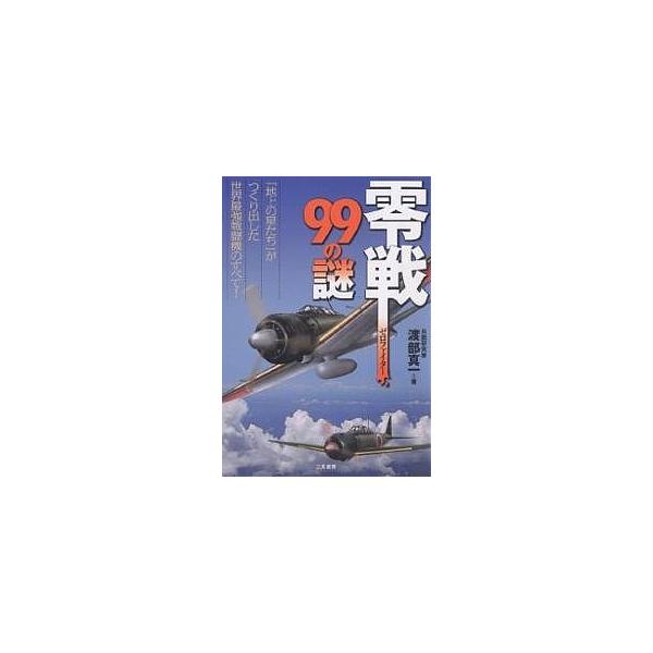 零戦(ゼロファイター)99の謎 「地上の星たち」がつくり出した世界最強戦闘機のすべて!/渡部真一