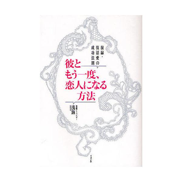 彼ともう一度、恋人になる方法 復縁・復活愛の成功法則/浅海