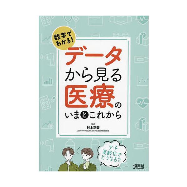 数字でわかる!データから見る医療のいまとこれから 少子高齢化でどうなる?/村上正泰