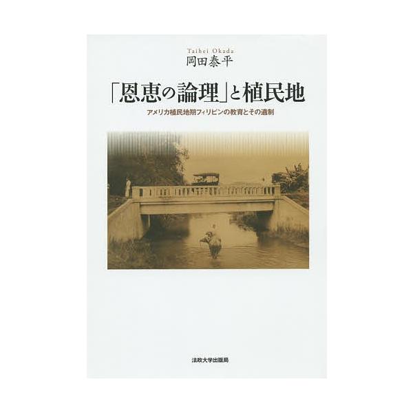 「恩恵の論理」と植民地 アメリカ植民地期フィリピンの教育とその遺制/岡田泰平
