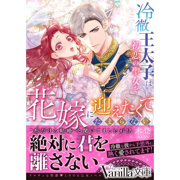 冷徹王太子は初恋の聖女を花嫁に迎えたくてたまらない “形だけの結婚”と聞いてましたが!?/木登