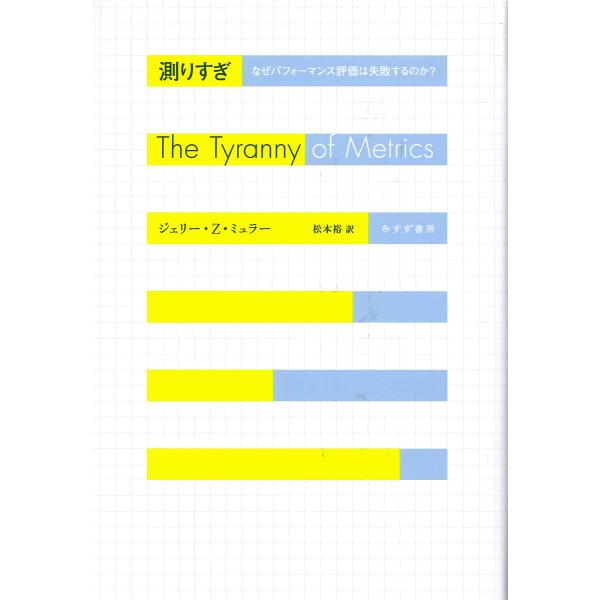 ※商品画像はイメージや仮デザインが含まれている場合があります。帯の有無など実際と異なる場合があります。著:ジェリー・Z・ミュラー　訳:松本裕出版社:みすず書房発売日:2019年04月キーワード:測りすぎなぜパフォーマンス評価は失敗するのか？...