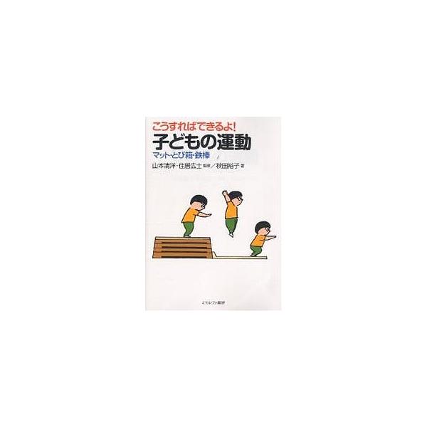 こうすればできるよ!子どもの運動 マット・とび箱・鉄棒/秋田裕子