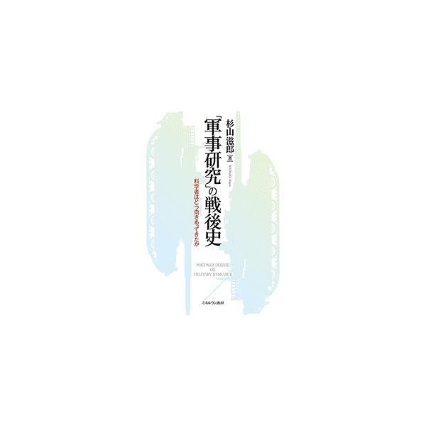 「軍事研究」の戦後史 科学者はどう向きあってきたか/杉山滋郎