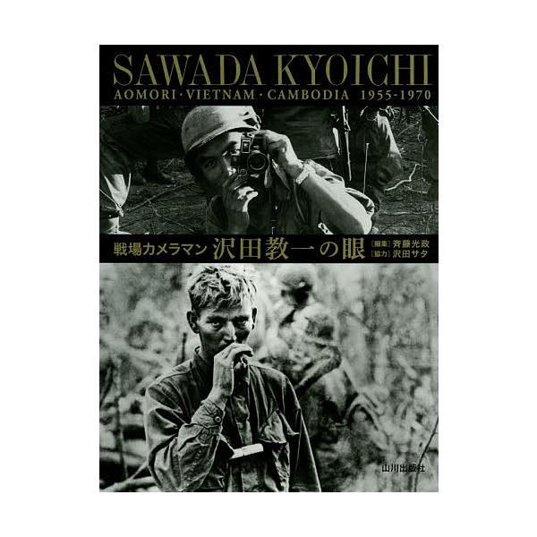 戦場カメラマン沢田教一の眼 青森・ベトナム・カンボジア1955-1970/沢田教一/斉藤光政