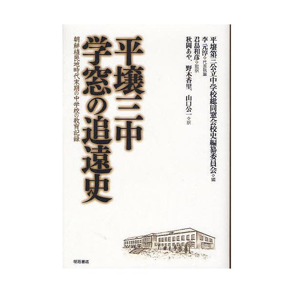平壌三中 学窓の追遠史 朝鮮植民地時代末期の中学校の教育記録/平壌第三公立中学校総同窓会校史編纂委員会/李元淳/秋岡あや