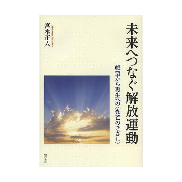 未来へつなぐ解放運動 絶望から再生への〈光芒のきざし〉/宮本正人