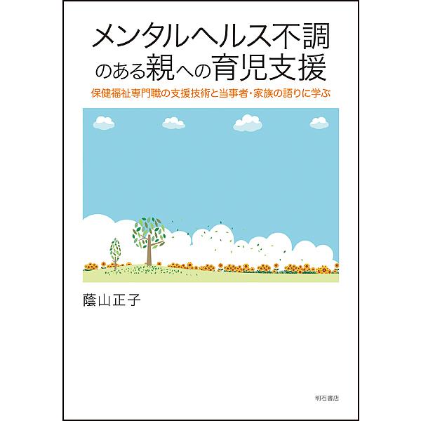メンタルヘルス不調のある親への育児支援 保健福祉専門職の支援技術と当事者・家族の語りに学ぶ/蔭山正子