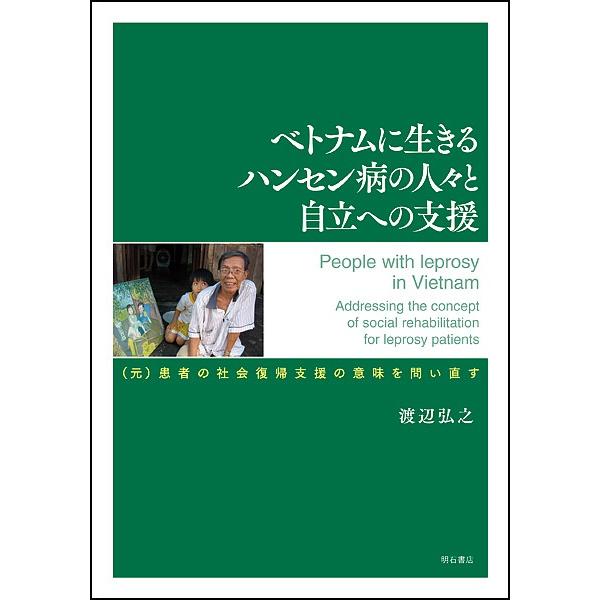 ベトナムに生きるハンセン病の人々と自立への支援 〈元〉患者の社会復帰支援の意味を問い直す/渡辺弘之