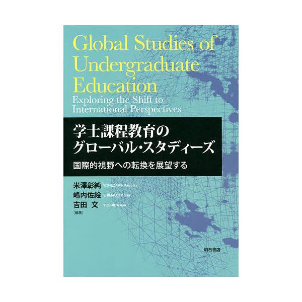 学士課程教育のグローバル・スタディーズ 国際的視野への転換を展望する/米澤彰純/嶋内佐絵/吉田文