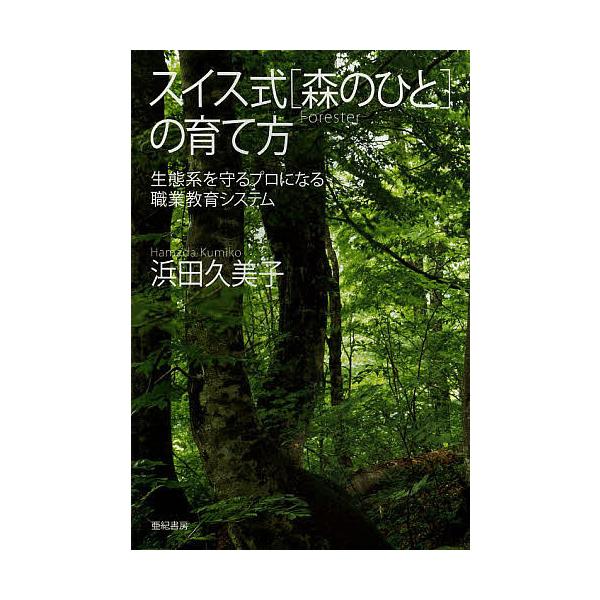 スイス式〈森のひと〉の育て方 生態系を守るプロになる職業教育システム/浜田久美子