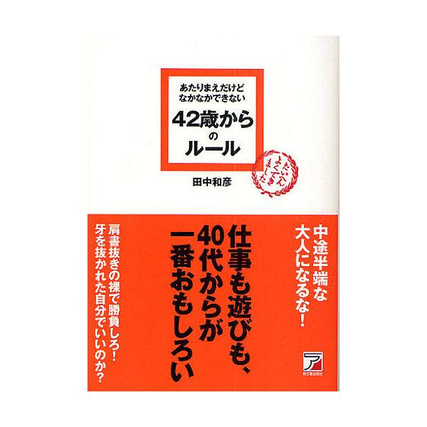 あたりまえだけどなかなかできない42歳からのルール/田中和彦