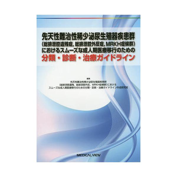 先天性難治性稀少泌尿生殖器疾患群〈総排泄腔遺残症,総排泄腔外反症,MRKH症候群〉におけるスムーズな成人期医療移行のための分類・診断・治療ガイドライ