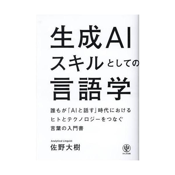 生成AIスキルとしての言語学 誰もが「AIと話す」時代におけるヒトとテクノロジーをつなぐ言葉の入門書/佐野大樹