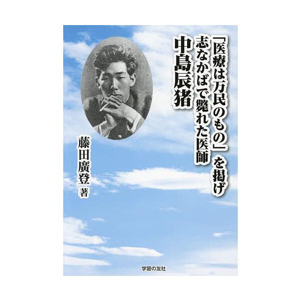「医療は万民のもの」を掲げ志なかばで斃れた医師中島辰猪/藤田廣登