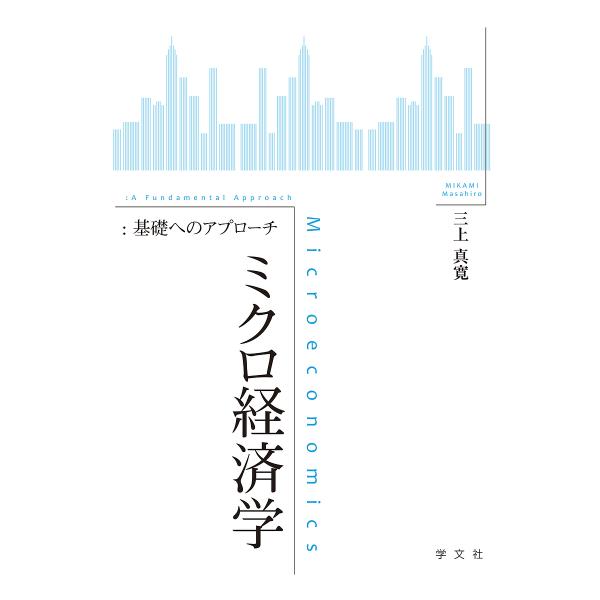 ミクロ経済学 基礎へのアプローチ/三上真寛