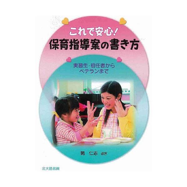 これで安心!保育指導案の書き方 実習生・初任者からベテランまで/開仁志