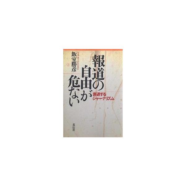 報道の自由が危ない 衰退するジャーナリズム/飯室勝彦