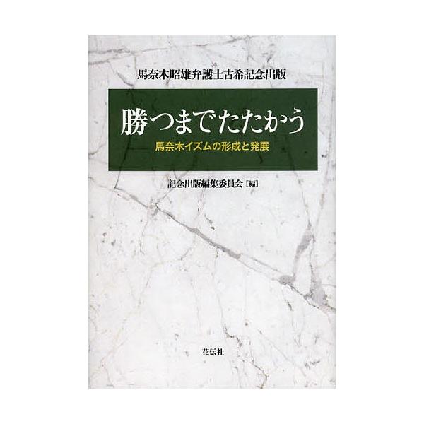 勝つまでたたかう 馬奈木イズムの形成と発展 馬奈木昭雄弁護士古希記念出版/記念出版編集委員会