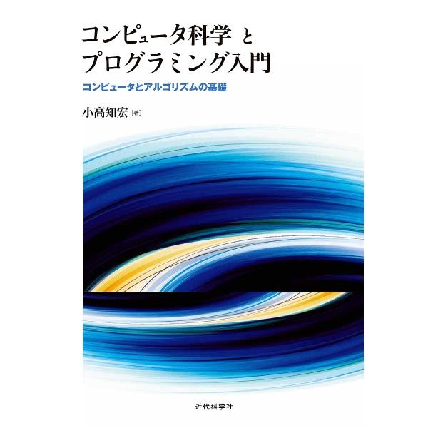 コンピュータ科学とプログラミング入門 コンピュータとアルゴリズムの基礎/小高知宏