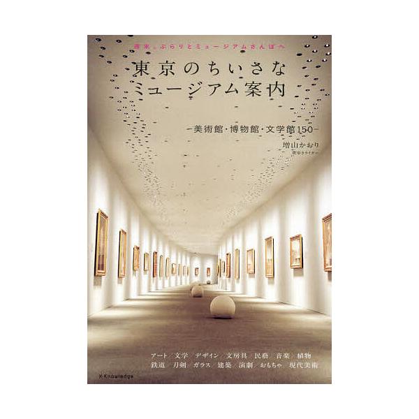 東京のちいさなミュージアム案内 美術館・博物館・文学館150/増山かおり/旅行