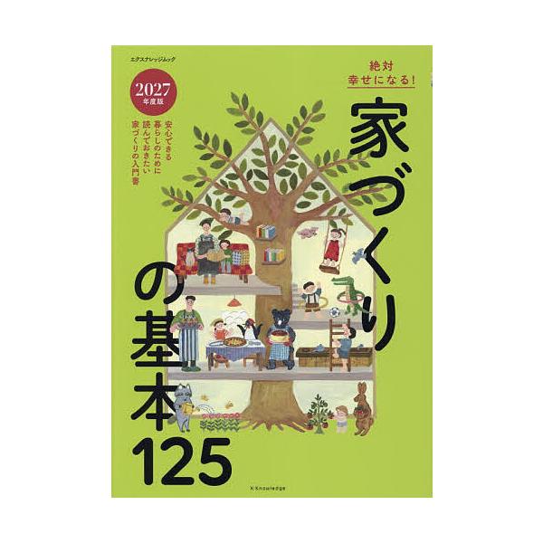 絶対幸せになる!家づくりの基本125 安心できる暮らしのために読んでおきたい家づくりの入門書 2027年度版