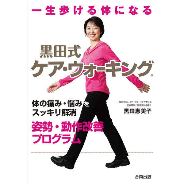 一生歩ける体になる黒田式ケア・ウォーキング 体の痛み・悩みをスッキリ解消姿勢・動作改善プログラム/黒田恵美子
