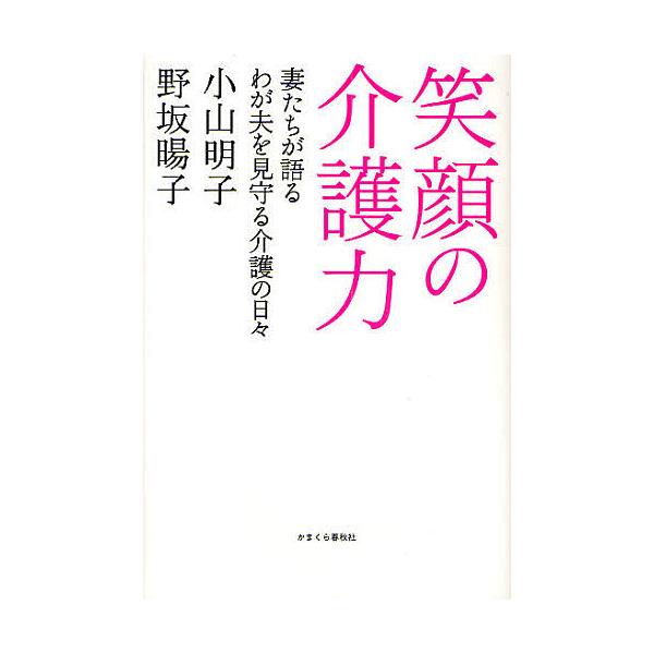 笑顔の介護力 妻たちが語るわが夫を見守る介護の日々/小山明子/野坂暘子