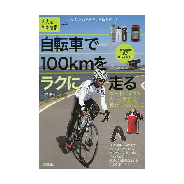 自転車で100kmをラクに走る ロードバイクでもっと距離を伸ばしたい人に/田村浩