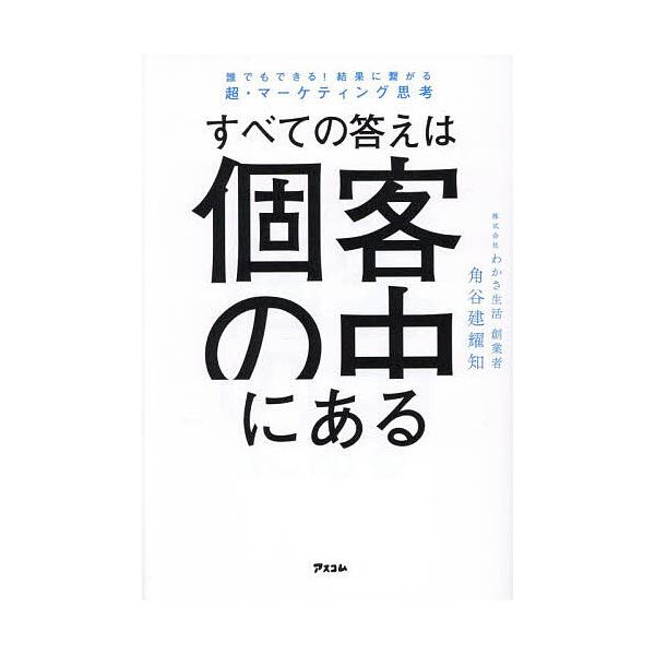 ※商品画像はイメージや仮デザインが含まれている場合があります。帯の有無など実際と異なる場合があります。著:角谷建耀知出版社:アスコム発売日:2025年12月キーワード:すべての答えは個客の中にある誰でもできる！結果に繋がる超・マーケティング...