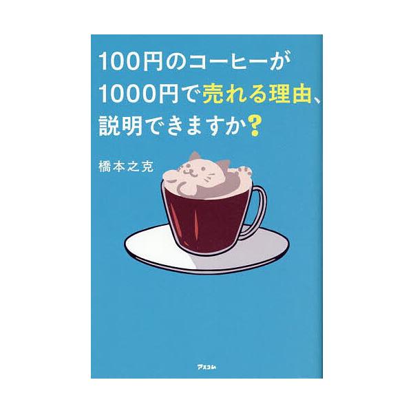 ※商品画像はイメージや仮デザインが含まれている場合があります。帯の有無など実際と異なる場合があります。著:橋本之克出版社:アスコム発売日:2025年10月キーワード:１００円のコーヒーが１０００円で売れる理由、説明できますか？橋本之克 ビジ...