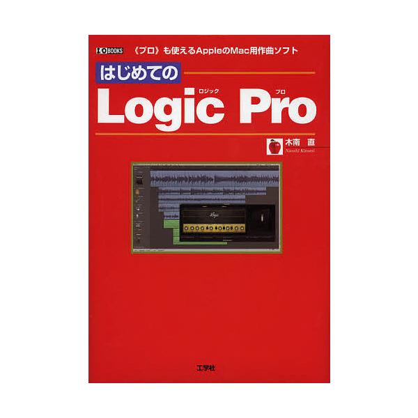 はじめての Logic Pro 《プロ》も使えるAppleのMac用作曲ソフト/木南直