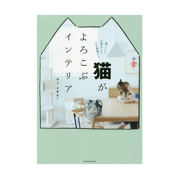 猫がよろこぶインテリア 楽しくて、心地よくて、人も笑顔に!/ヤノミサエ