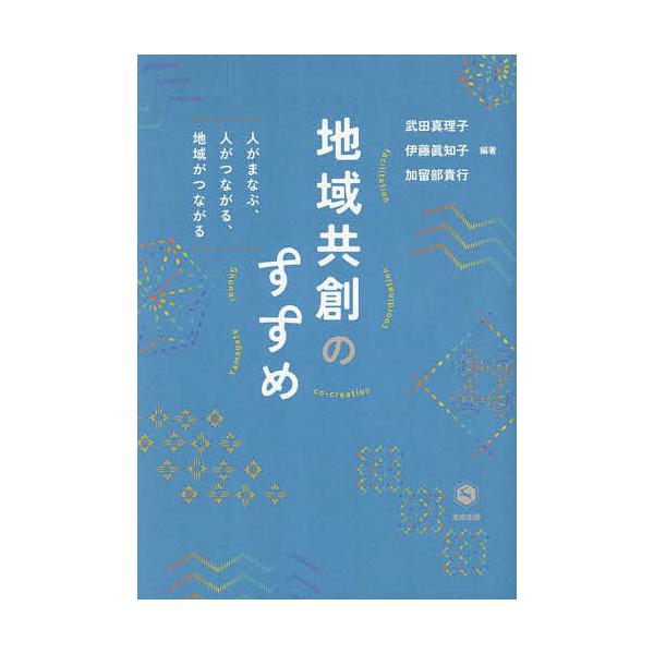 地域共創のすすめ 人がまなぶ、人がつながる、地域がつながる/武田真理子/伊藤眞知子/加留部貴行