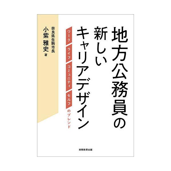 地方公務員の新しいキャリアデザイン ワーク、ライフ、コミュニティ、セルフのブレンド/小紫雅史