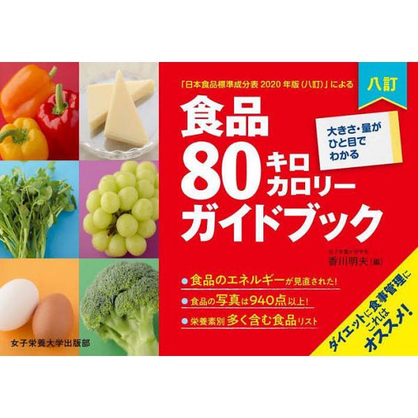 食品80キロカロリーガイドブック 大きさ・量がひと目でわかる 「日本食品標準成分表2020年版〈八訂〉」による/香川明夫/川端輝江