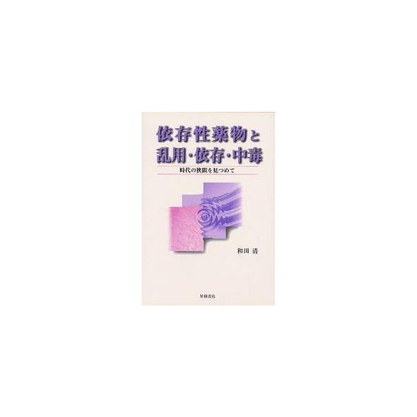 依存性薬物と乱用・依存・中毒 時代の狭間を見つめて/和田清