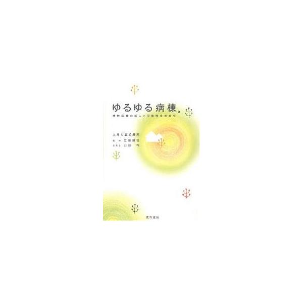 ゆるゆる病棟。 精神医療の新しい可能性を求めて/佐藤順恒/山田均