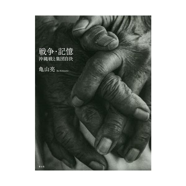 戦争・記憶 沖縄戦と集団自決/亀山亮