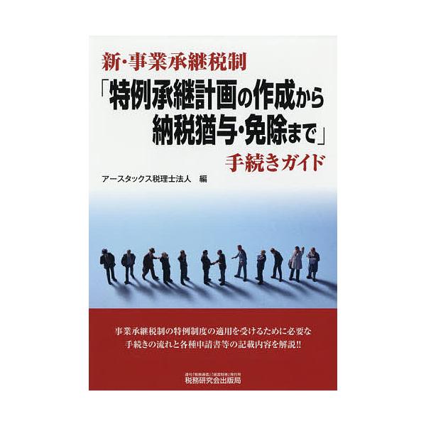 新・事業承継税制「特例承継計画の作成から納税猶与・免除まで」手続きガイド/アースタックス税理士法人