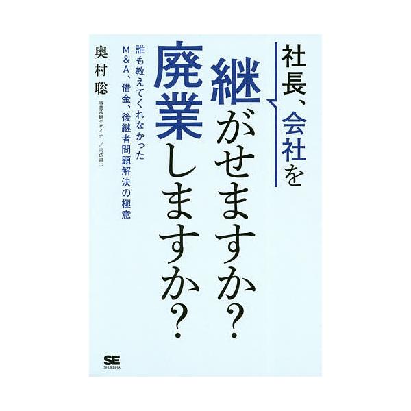 社長、会社を継がせますか?廃業しますか? 誰も教えてくれなかったM&amp;A、借金、後継者問題解決の極意/奥村聡