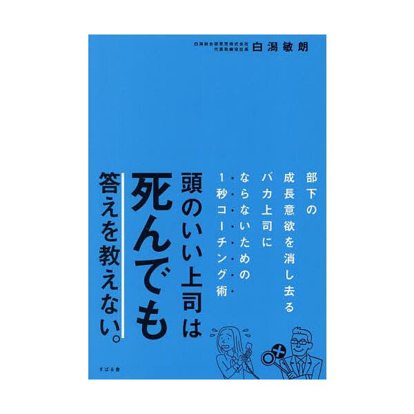編著:白潟敏朗出版社:すばる舎発売日:2025年05月キーワード:頭のいい上司は死んでも答えを教えない。部下の成長意欲を消し去るバカ上司にならないための１秒コーチング術白潟敏朗 ビジネス書 あたまのいいじようしわしんでもこたえ アタマノイイ...