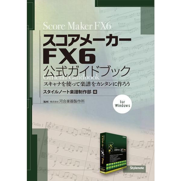 スコアメーカーFX6公式ガイドブック スキャナを使って楽譜をカンタンに作ろう for Windows/スタイルノート楽譜制作部/河合楽器製作所