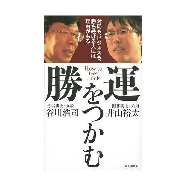 勝運をつかむ 対局も、ビジネスも、勝ち続ける人には理由がある。/谷川浩司/井山裕太