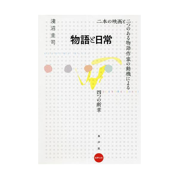 物語と日常 二本の映画と二つのある物語作家の動機による四つの断章/淺沼圭司