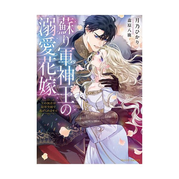 蘇り軍神王の溺愛花嫁 王の執着が限界突破で逃げられません/月乃ひかり