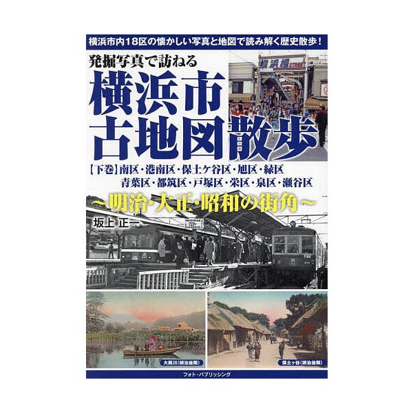 発掘写真で訪ねる横浜市古地図散歩 明治・大正・昭和の街角 下巻/坂上正一