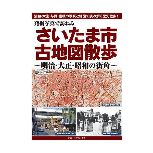 発掘写真で訪ねるさいたま市古地図散歩 明治・大正・昭和の街角/坂上正一